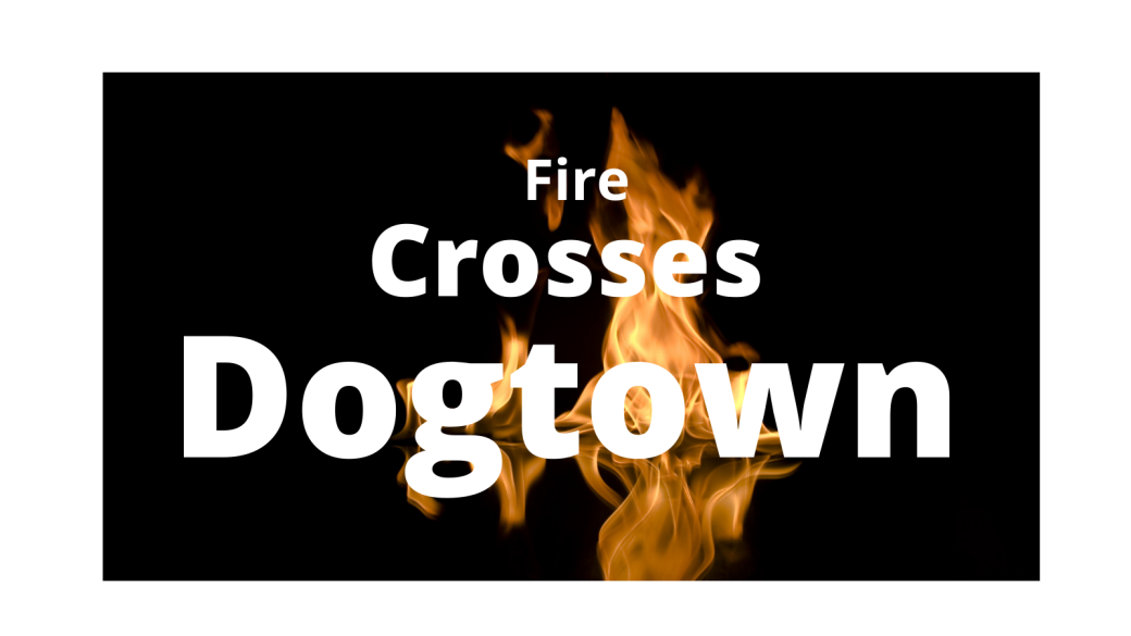 Part Two: Confusion and Danger as Fire Crosses Dogtown